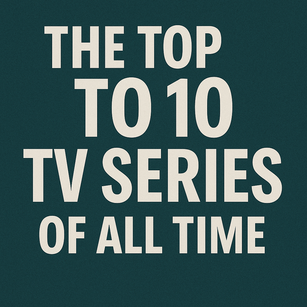 Top 10 TV Series of All Time: A Must-Watch List for Every Fan
